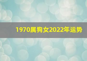 1970属狗女2022年运势