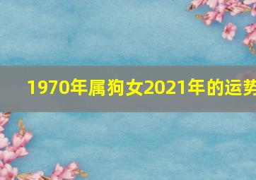 1970年属狗女2021年的运势