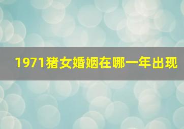 1971猪女婚姻在哪一年出现