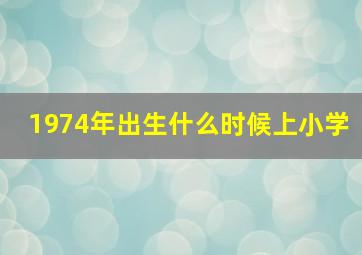 1974年出生什么时候上小学