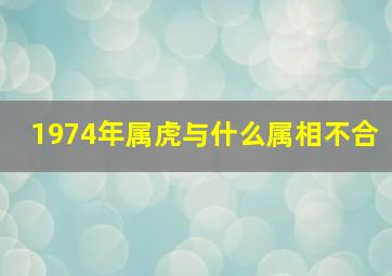 1974年属虎与什么属相不合