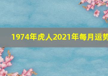 1974年虎人2021年每月运势