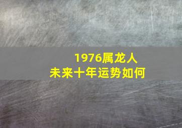 1976属龙人未来十年运势如何