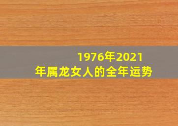 1976年2021年属龙女人的全年运势