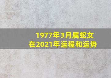 1977年3月属蛇女在2021年运程和运势