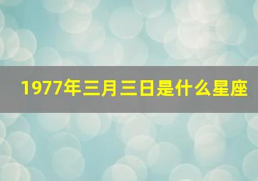 1977年三月三日是什么星座