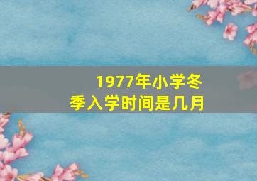 1977年小学冬季入学时间是几月