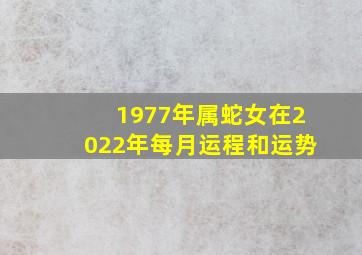 1977年属蛇女在2022年每月运程和运势