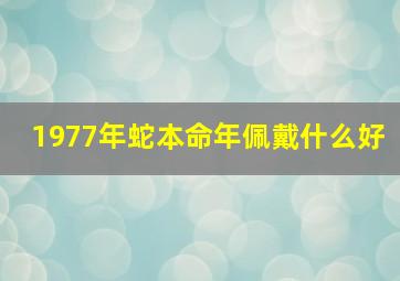 1977年蛇本命年佩戴什么好