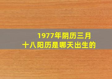 1977年阴历三月十八阳历是哪天出生的