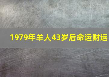 1979年羊人43岁后命运财运