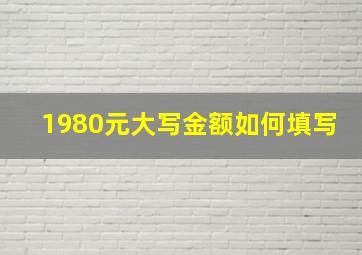 1980元大写金额如何填写