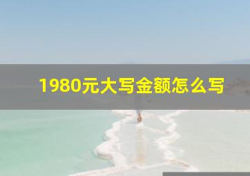 1980元大写金额怎么写