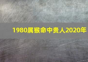 1980属猴命中贵人2020年