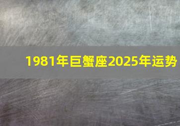 1981年巨蟹座2025年运势