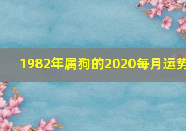 1982年属狗的2020每月运势