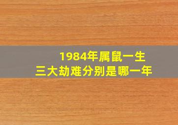 1984年属鼠一生三大劫难分别是哪一年