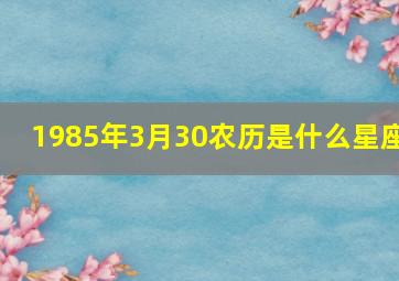 1985年3月30农历是什么星座