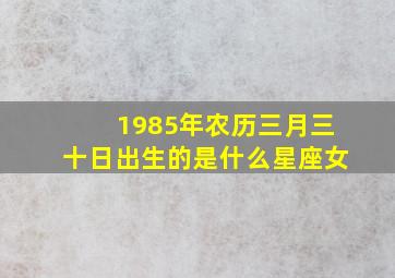 1985年农历三月三十日出生的是什么星座女