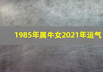 1985年属牛女2021年运气