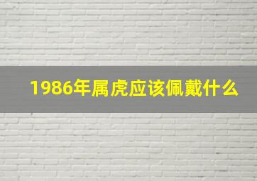 1986年属虎应该佩戴什么