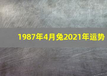 1987年4月兔2021年运势