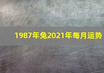 1987年兔2021年每月运势