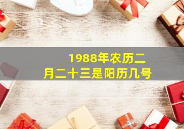 1988年农历二月二十三是阳历几号