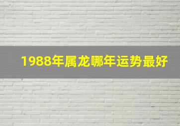 1988年属龙哪年运势最好