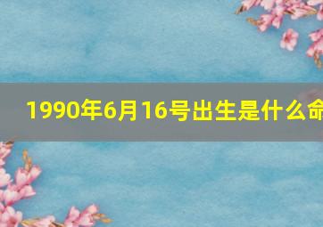 1990年6月16号出生是什么命