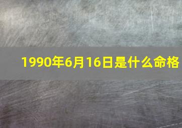 1990年6月16日是什么命格