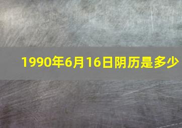 1990年6月16日阴历是多少