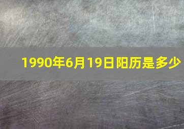 1990年6月19日阳历是多少