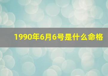 1990年6月6号是什么命格