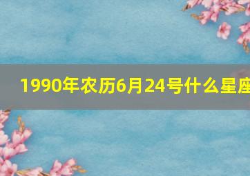 1990年农历6月24号什么星座