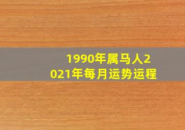 1990年属马人2021年每月运势运程