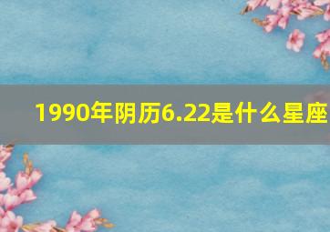 1990年阴历6.22是什么星座