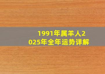 1991年属羊人2025年全年运势详解