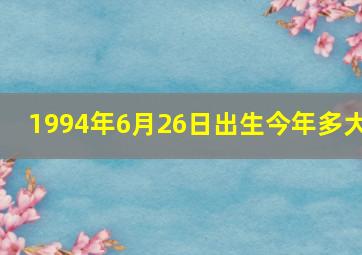 1994年6月26日出生今年多大