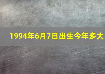 1994年6月7日出生今年多大