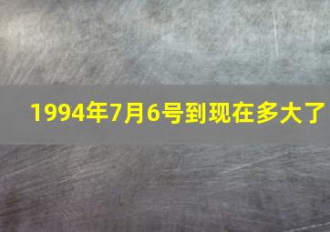 1994年7月6号到现在多大了