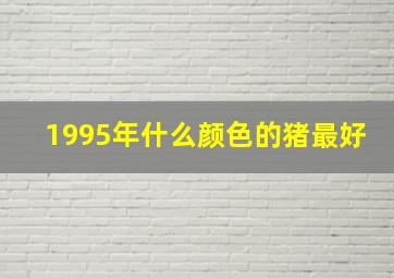 1995年什么颜色的猪最好