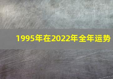 1995年在2022年全年运势