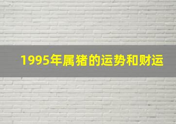 1995年属猪的运势和财运