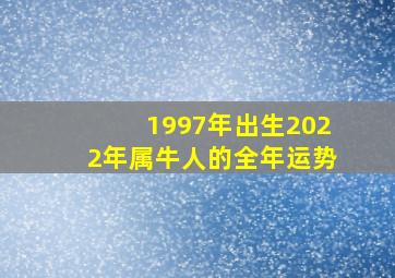 1997年出生2022年属牛人的全年运势