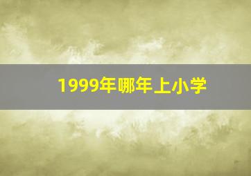 1999年哪年上小学