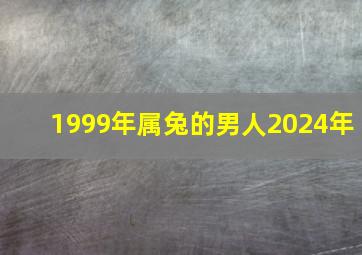 1999年属兔的男人2024年