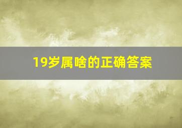 19岁属啥的正确答案