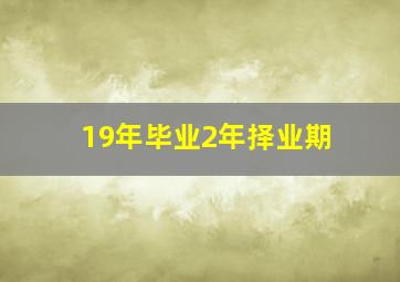 19年毕业2年择业期