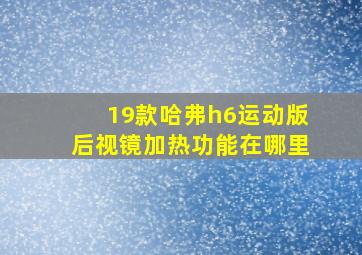 19款哈弗h6运动版后视镜加热功能在哪里